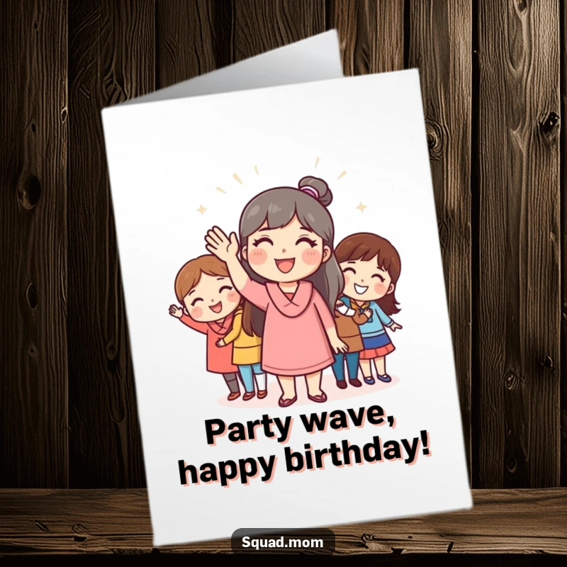Funny free printable birthday card featuring a mom friend waving cheerfully to a group of pals, spreading joy.